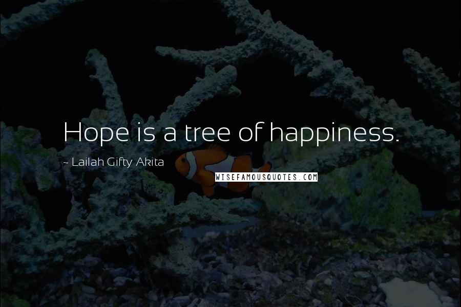 Lailah Gifty Akita Quotes: Hope is a tree of happiness.