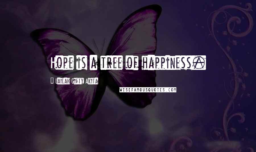 Lailah Gifty Akita Quotes: Hope is a tree of happiness.