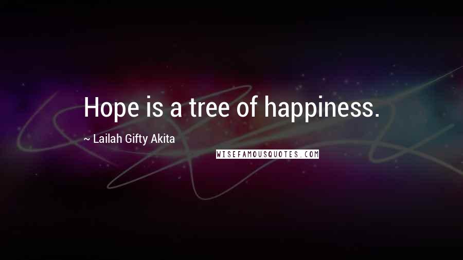 Lailah Gifty Akita Quotes: Hope is a tree of happiness.