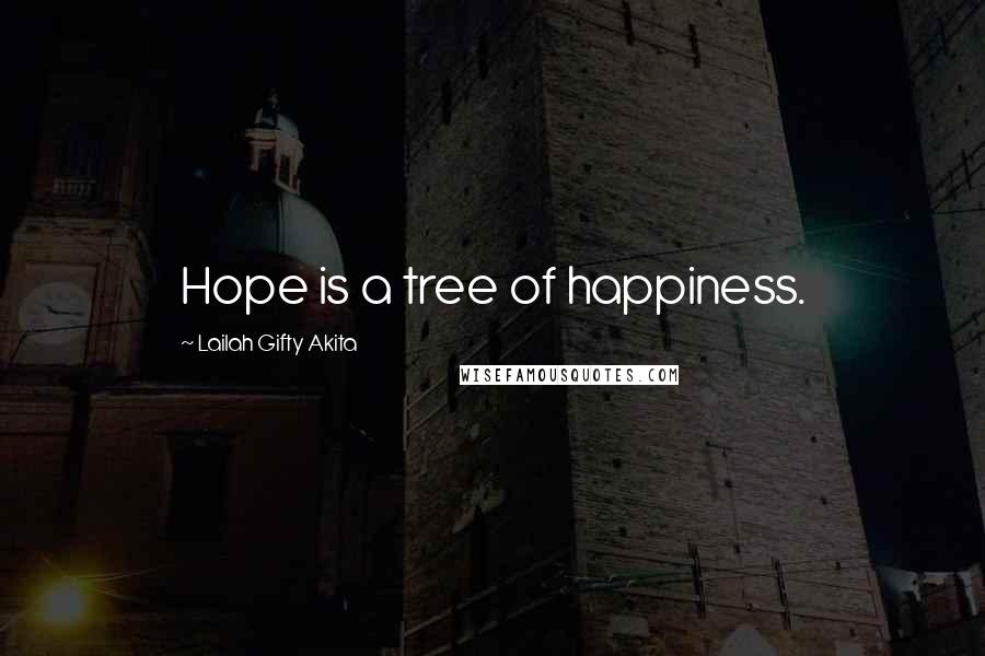 Lailah Gifty Akita Quotes: Hope is a tree of happiness.