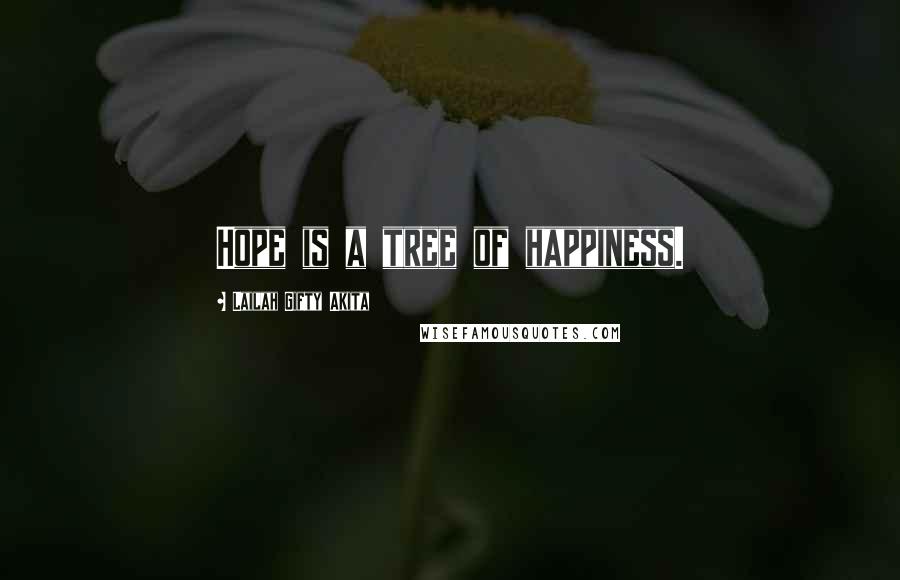 Lailah Gifty Akita Quotes: Hope is a tree of happiness.