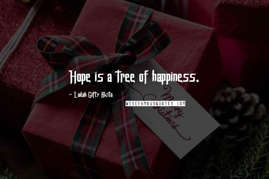 Lailah Gifty Akita Quotes: Hope is a tree of happiness.