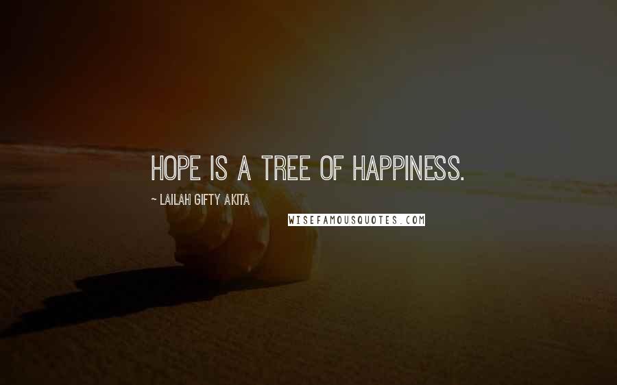 Lailah Gifty Akita Quotes: Hope is a tree of happiness.