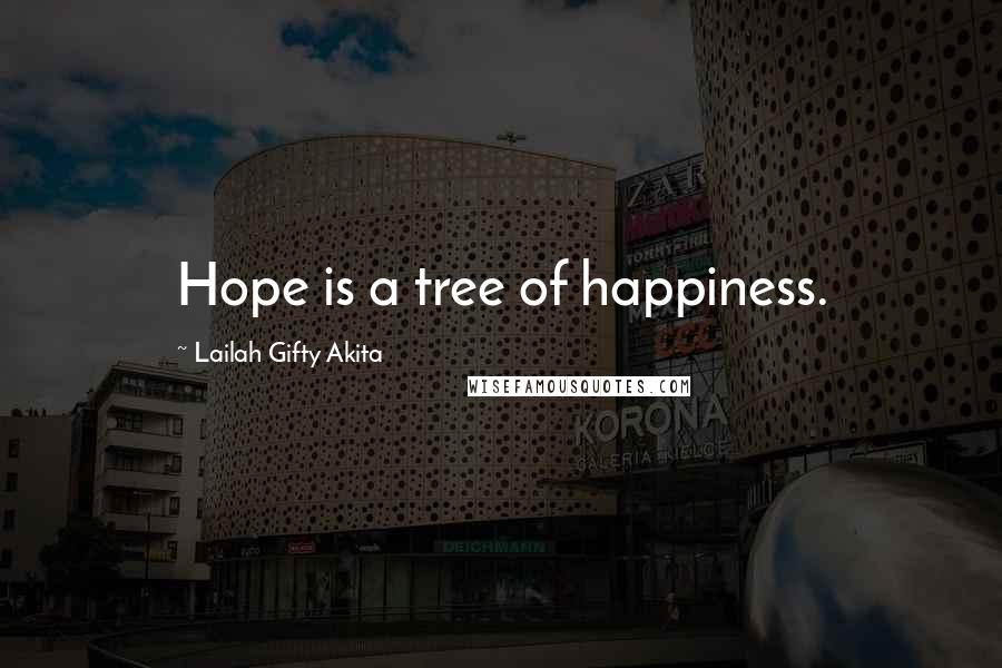 Lailah Gifty Akita Quotes: Hope is a tree of happiness.