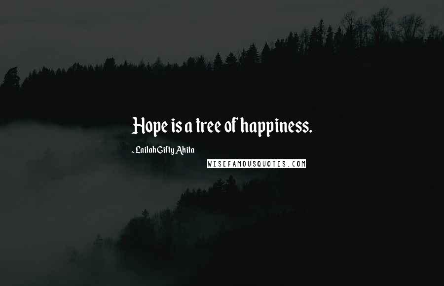 Lailah Gifty Akita Quotes: Hope is a tree of happiness.