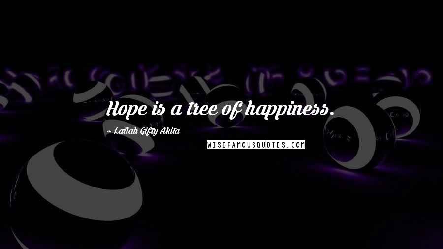 Lailah Gifty Akita Quotes: Hope is a tree of happiness.