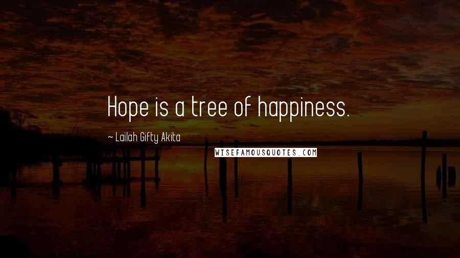 Lailah Gifty Akita Quotes: Hope is a tree of happiness.