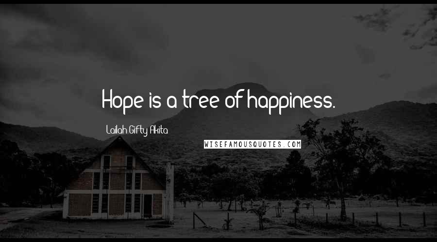 Lailah Gifty Akita Quotes: Hope is a tree of happiness.