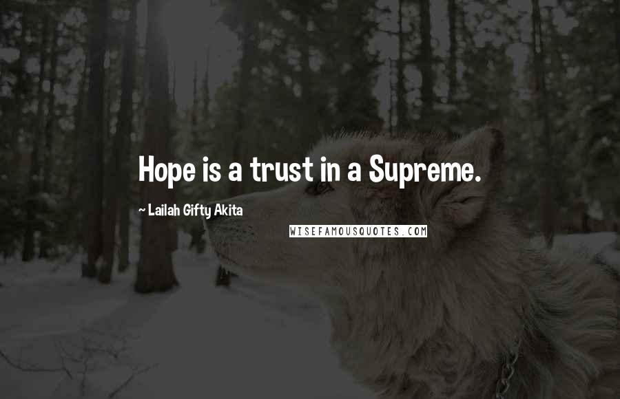 Lailah Gifty Akita Quotes: Hope is a trust in a Supreme.
