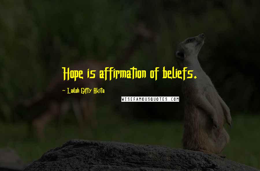 Lailah Gifty Akita Quotes: Hope is affirmation of beliefs.