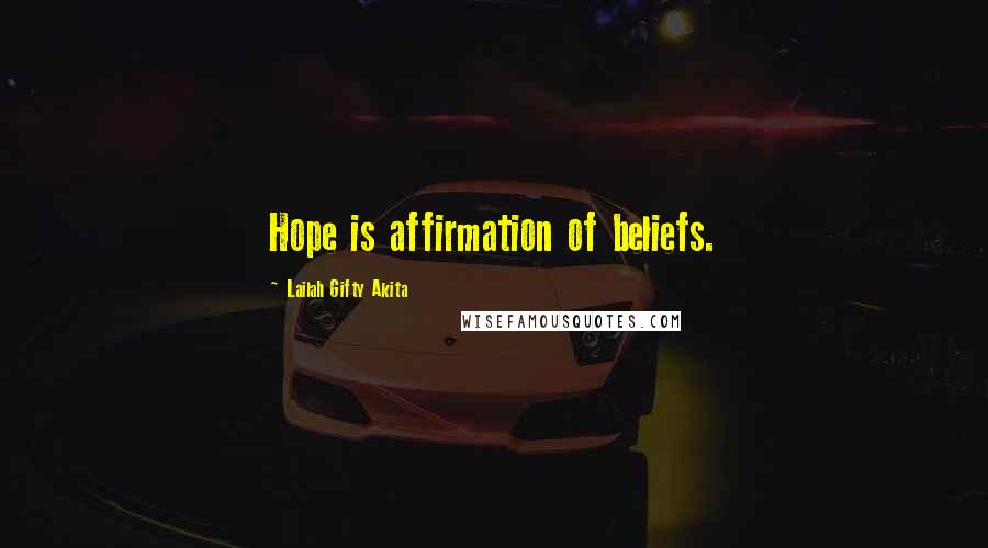 Lailah Gifty Akita Quotes: Hope is affirmation of beliefs.