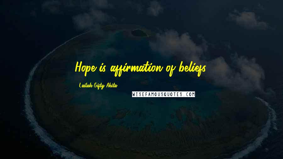 Lailah Gifty Akita Quotes: Hope is affirmation of beliefs.