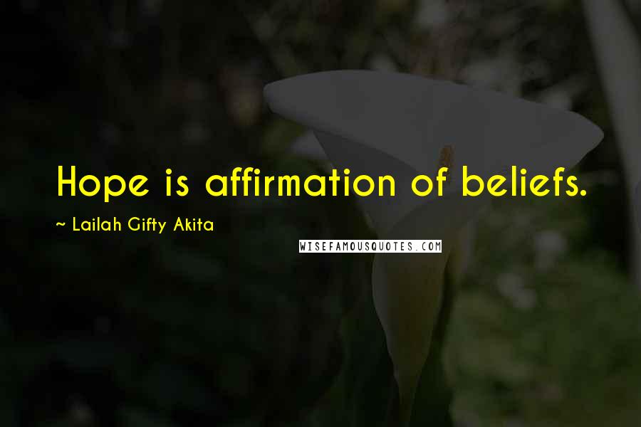 Lailah Gifty Akita Quotes: Hope is affirmation of beliefs.