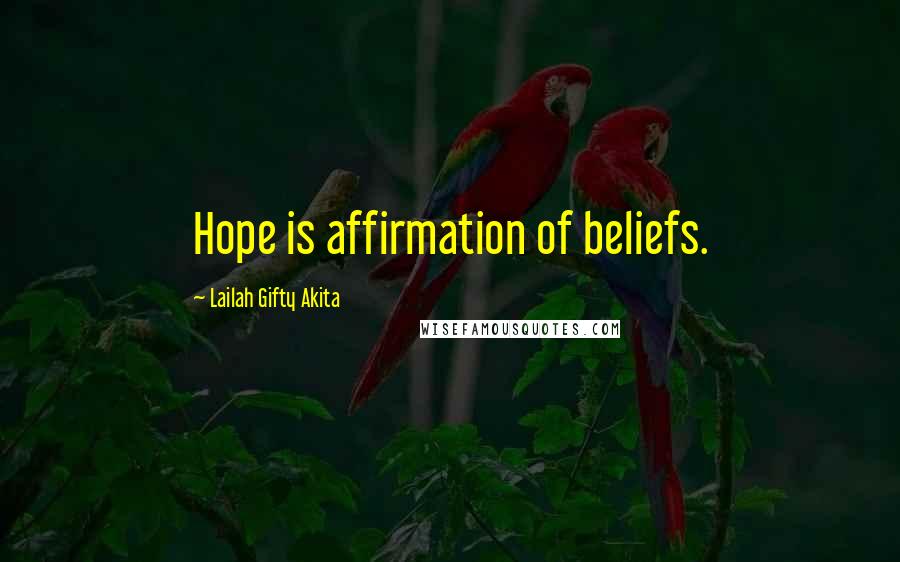 Lailah Gifty Akita Quotes: Hope is affirmation of beliefs.