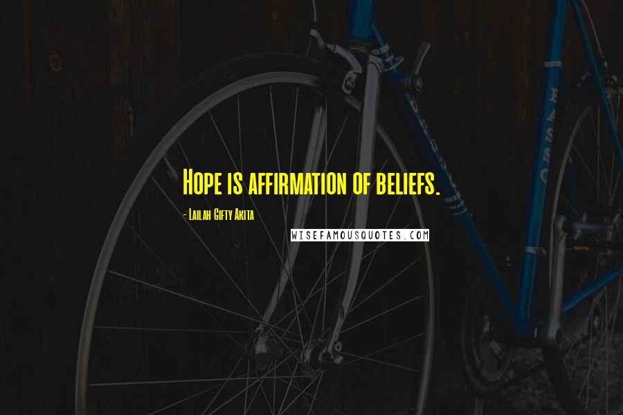 Lailah Gifty Akita Quotes: Hope is affirmation of beliefs.