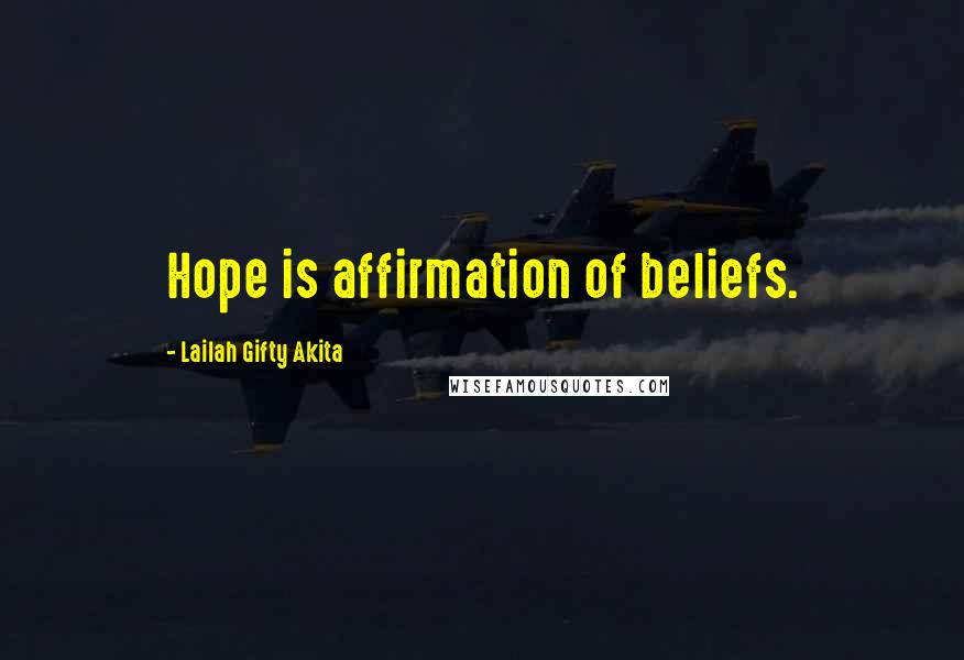 Lailah Gifty Akita Quotes: Hope is affirmation of beliefs.