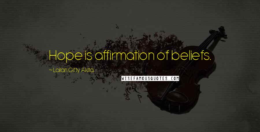 Lailah Gifty Akita Quotes: Hope is affirmation of beliefs.