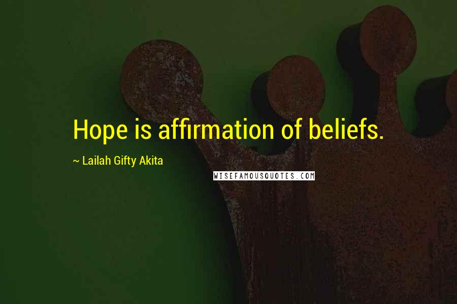 Lailah Gifty Akita Quotes: Hope is affirmation of beliefs.