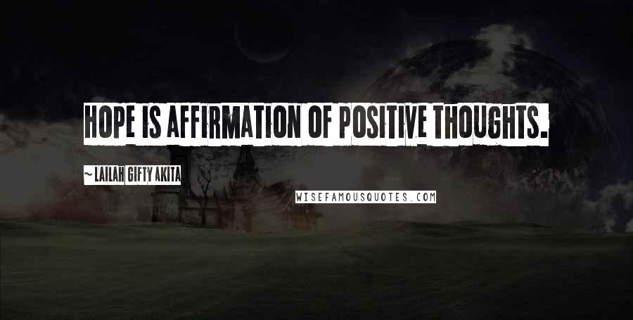 Lailah Gifty Akita Quotes: Hope is affirmation of positive thoughts.