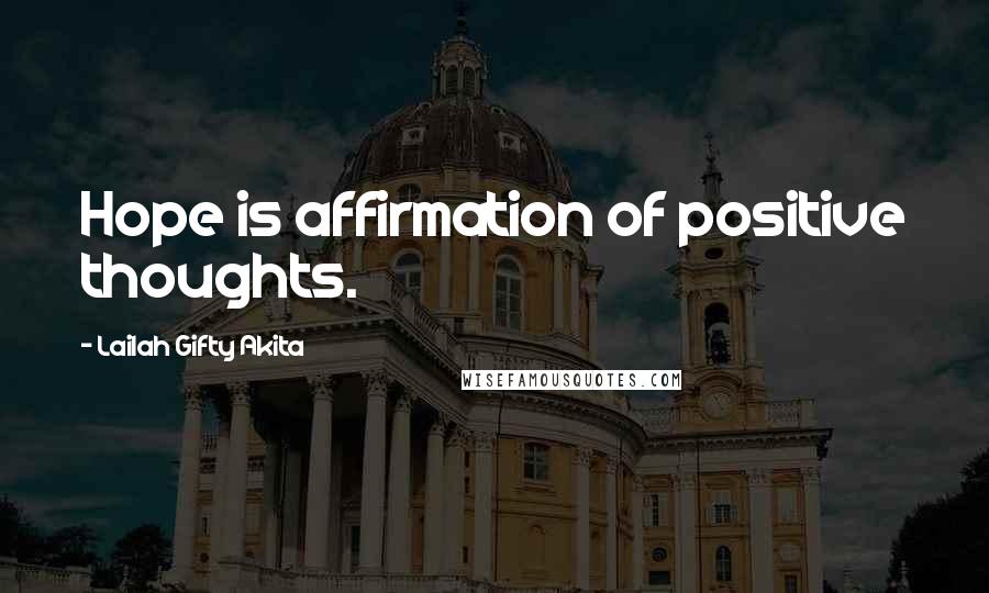 Lailah Gifty Akita Quotes: Hope is affirmation of positive thoughts.