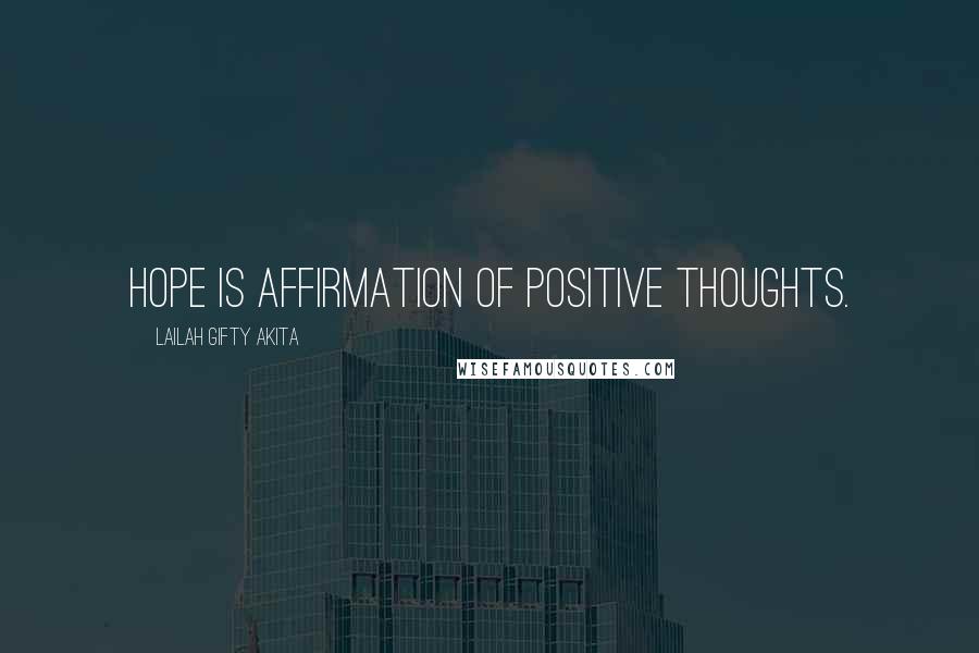 Lailah Gifty Akita Quotes: Hope is affirmation of positive thoughts.