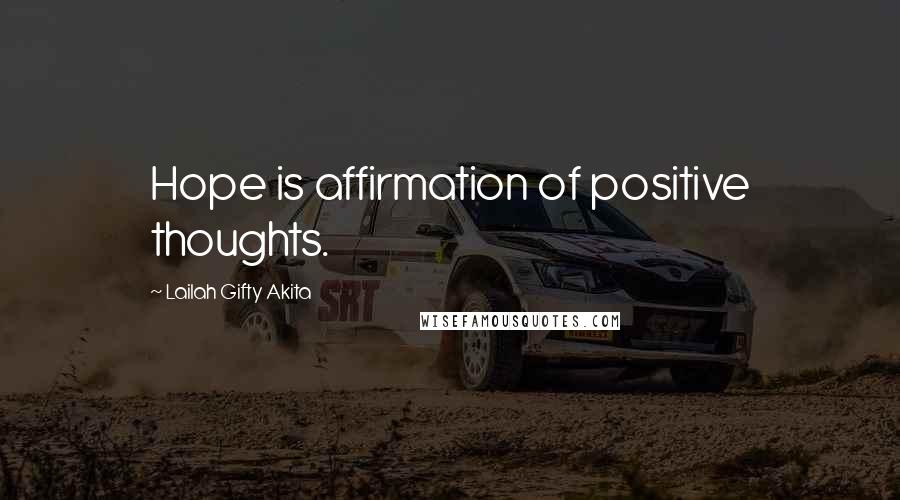 Lailah Gifty Akita Quotes: Hope is affirmation of positive thoughts.