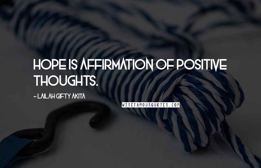 Lailah Gifty Akita Quotes: Hope is affirmation of positive thoughts.