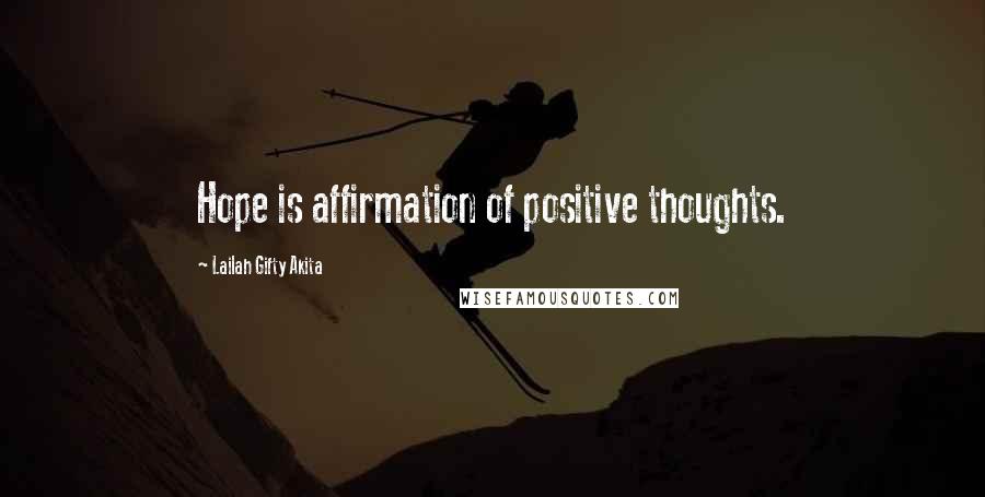 Lailah Gifty Akita Quotes: Hope is affirmation of positive thoughts.