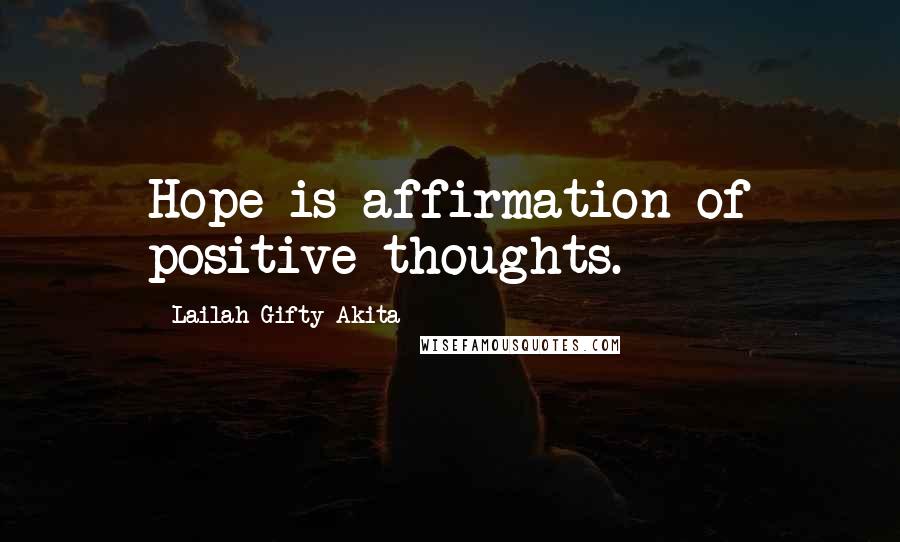 Lailah Gifty Akita Quotes: Hope is affirmation of positive thoughts.