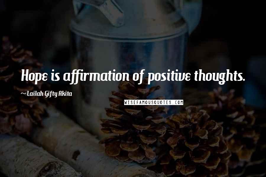 Lailah Gifty Akita Quotes: Hope is affirmation of positive thoughts.