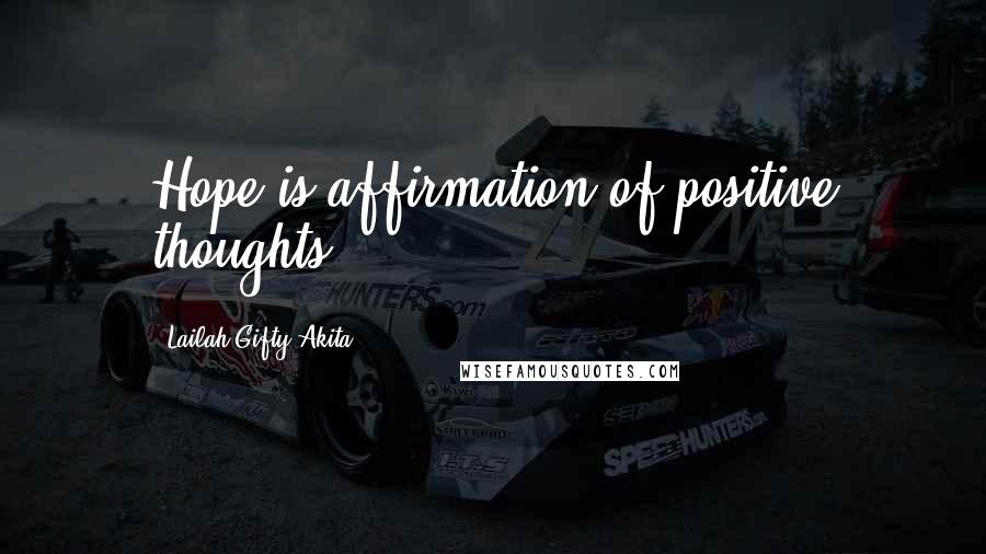 Lailah Gifty Akita Quotes: Hope is affirmation of positive thoughts.