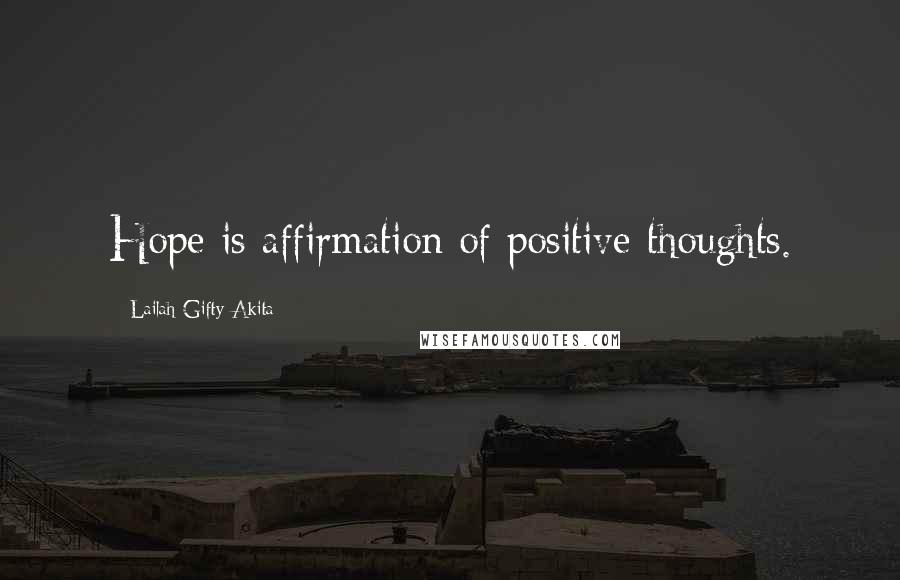 Lailah Gifty Akita Quotes: Hope is affirmation of positive thoughts.