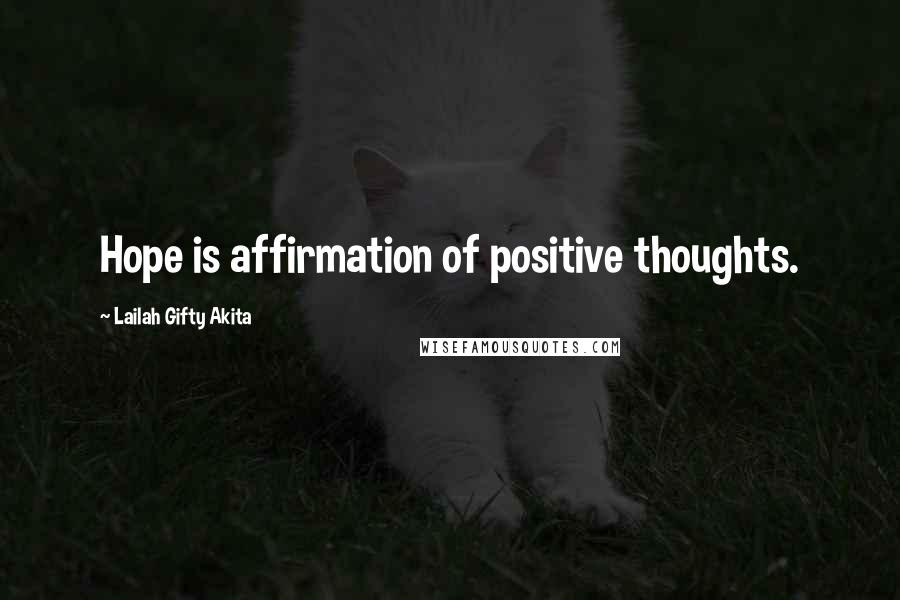 Lailah Gifty Akita Quotes: Hope is affirmation of positive thoughts.