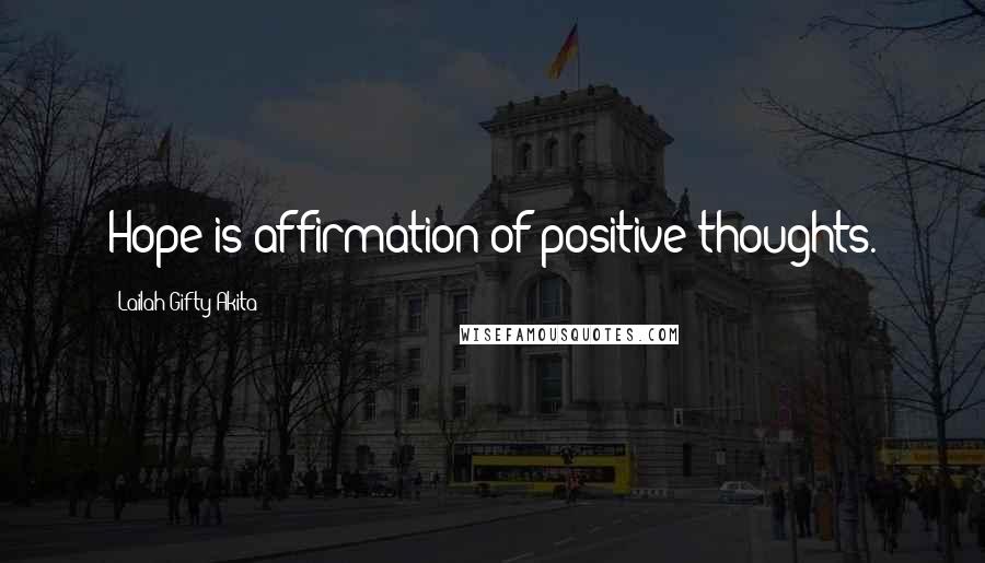 Lailah Gifty Akita Quotes: Hope is affirmation of positive thoughts.