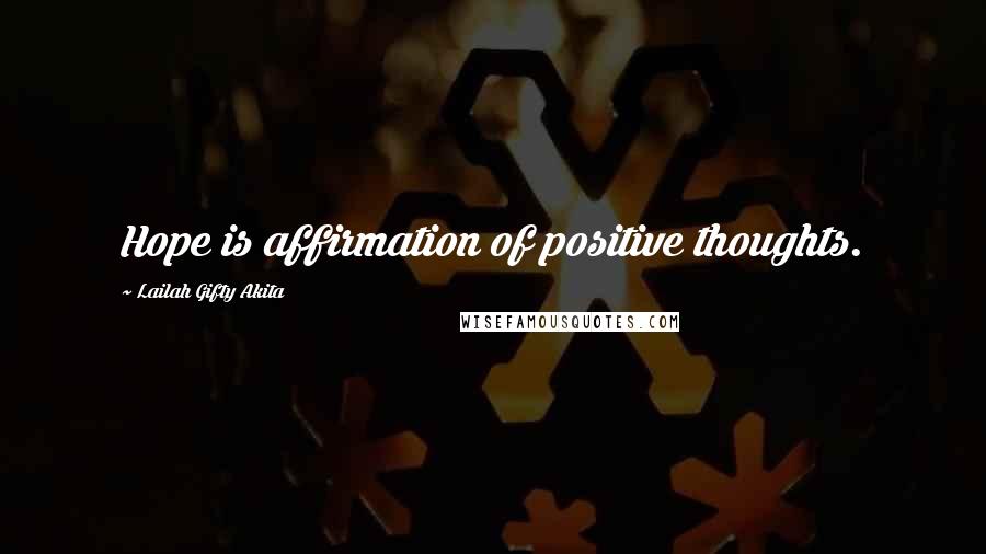 Lailah Gifty Akita Quotes: Hope is affirmation of positive thoughts.