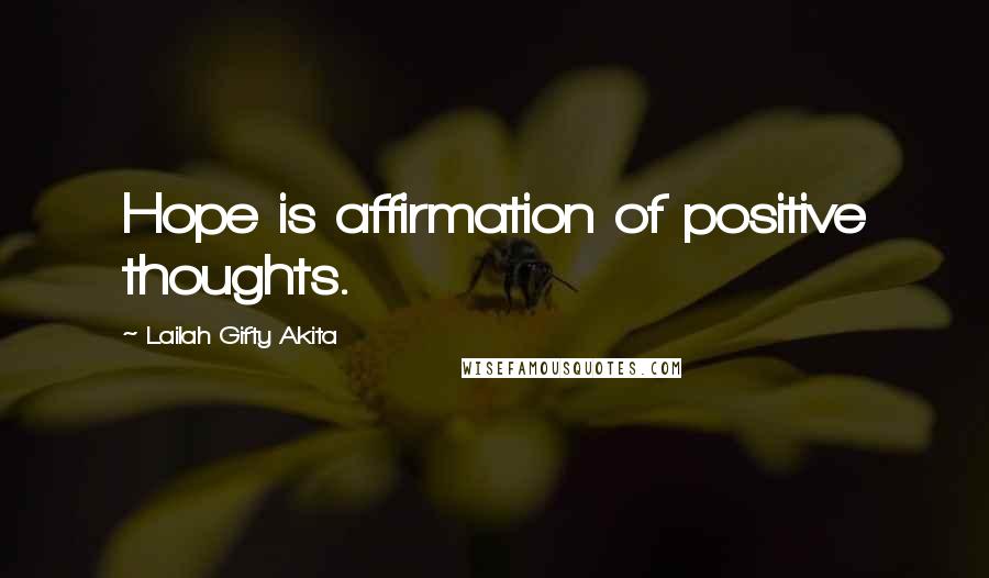 Lailah Gifty Akita Quotes: Hope is affirmation of positive thoughts.