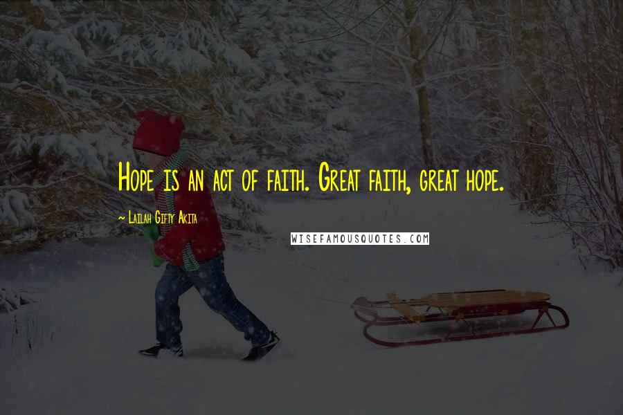 Lailah Gifty Akita Quotes: Hope is an act of faith. Great faith, great hope.