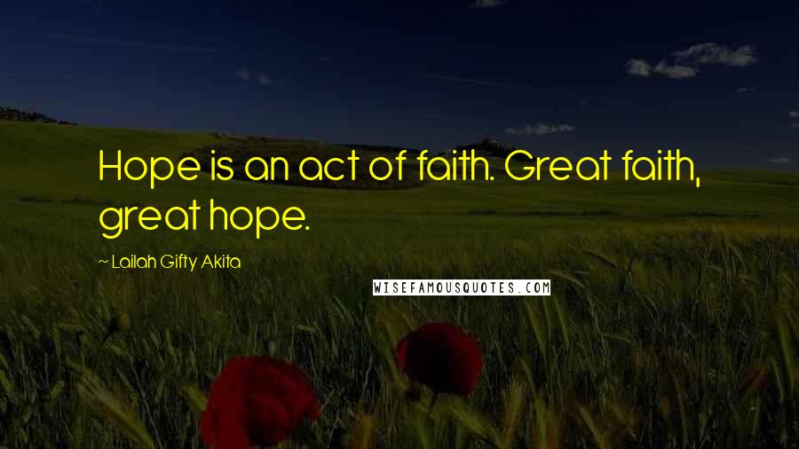 Lailah Gifty Akita Quotes: Hope is an act of faith. Great faith, great hope.