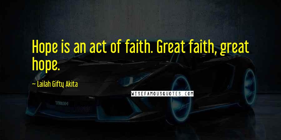 Lailah Gifty Akita Quotes: Hope is an act of faith. Great faith, great hope.