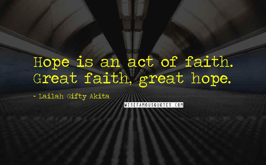 Lailah Gifty Akita Quotes: Hope is an act of faith. Great faith, great hope.