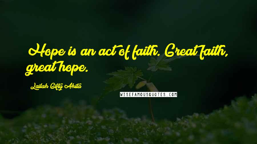 Lailah Gifty Akita Quotes: Hope is an act of faith. Great faith, great hope.