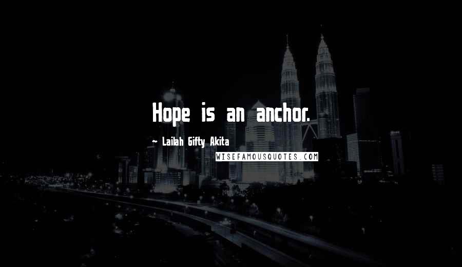 Lailah Gifty Akita Quotes: Hope is an anchor.