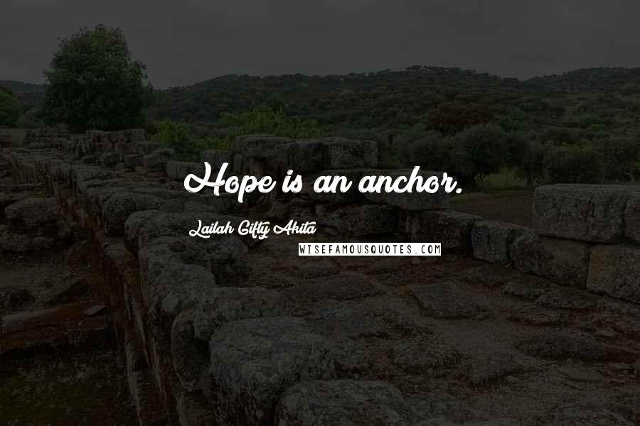 Lailah Gifty Akita Quotes: Hope is an anchor.