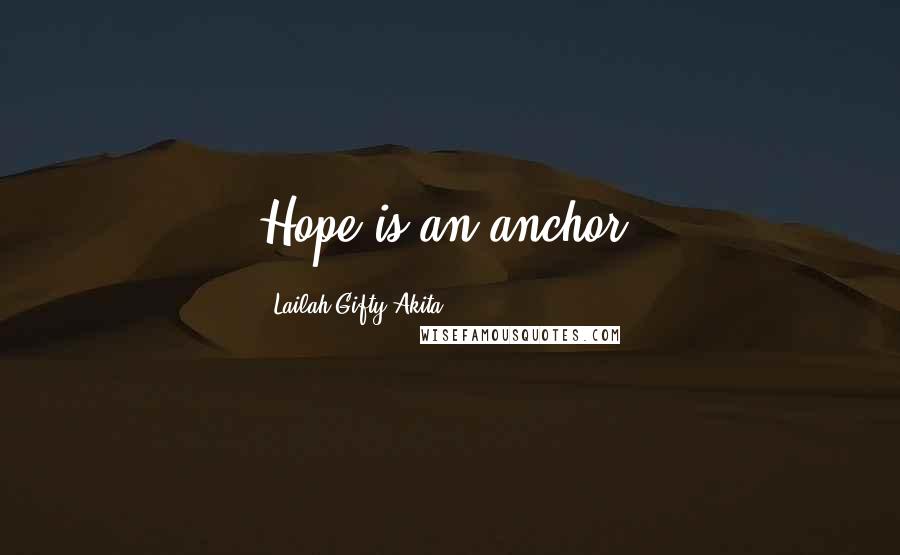 Lailah Gifty Akita Quotes: Hope is an anchor.