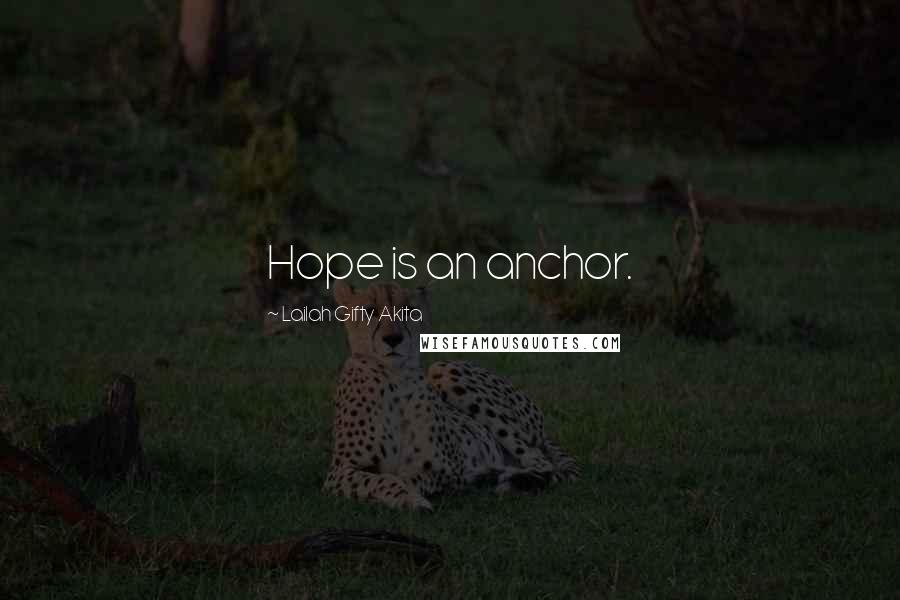 Lailah Gifty Akita Quotes: Hope is an anchor.