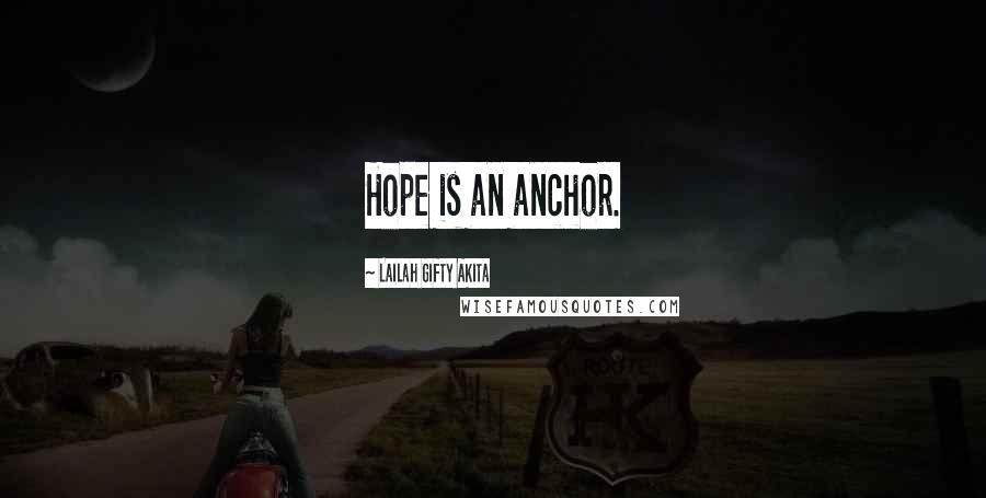 Lailah Gifty Akita Quotes: Hope is an anchor.