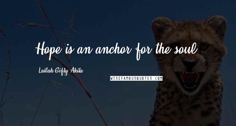 Lailah Gifty Akita Quotes: Hope is an anchor for the soul.