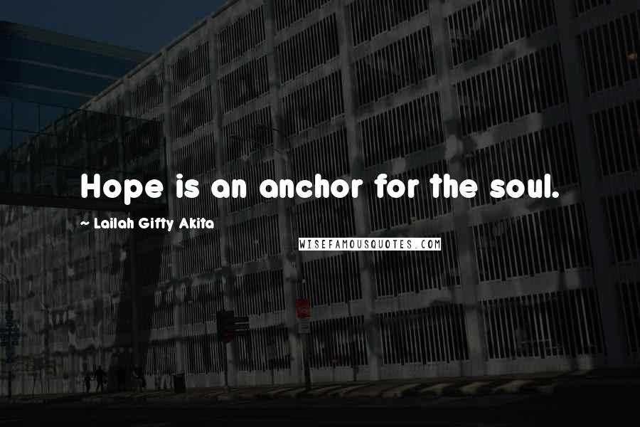 Lailah Gifty Akita Quotes: Hope is an anchor for the soul.