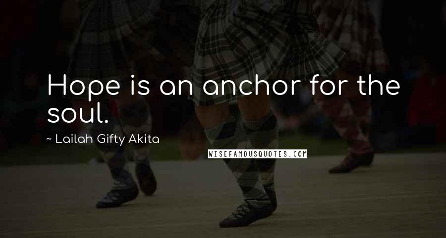 Lailah Gifty Akita Quotes: Hope is an anchor for the soul.