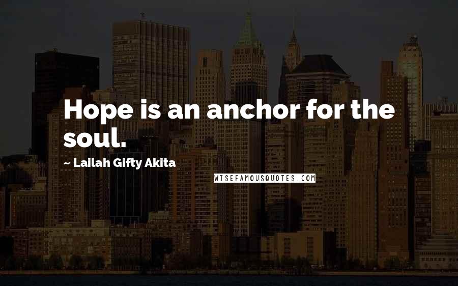 Lailah Gifty Akita Quotes: Hope is an anchor for the soul.